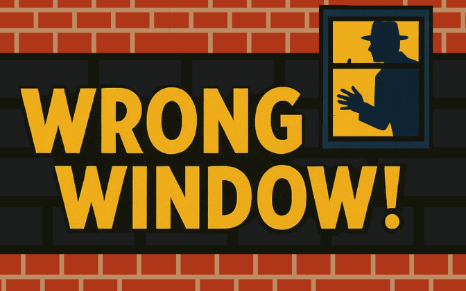 WRONG WINDOW! - Sat. Sept 19, 2026 - 7:00PM